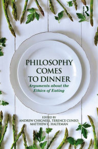 Title: Philosophy Comes to Dinner: Arguments About the Ethics of Eating, Author: Andrew Chignell