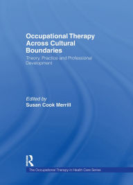Title: Occupational Therapy Across Cultural Boundaries: Theory, Practice and Professional Development, Author: Susan Cook Merrill