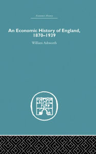 Title: An Economic History of England 1870-1939, Author: William Ashworth