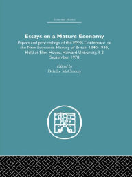 Essays on a Mature Economy: Britain After 1840: Papers and Proceedings on the New Economic History of Britain 1840-1930