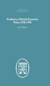 Title: Problems of British Economic Policy, 1870-1945, Author: Jim Tomlinson