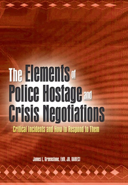 The Elements of Police Hostage and Crisis Negotiations: Critical Incidents and How to Respond to Them