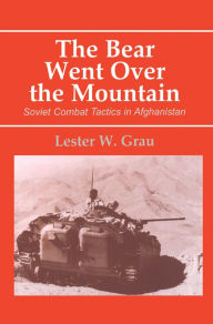 Title: The Bear Went Over the Mountain: Soviet Combat Tactics in Afghanistan, Author: Lester W. Grau