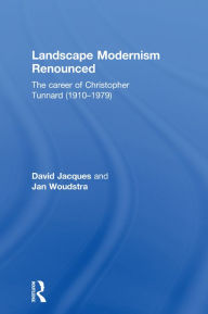 Title: Landscape Modernism Renounced: The Career of Christopher Tunnard (1910-1979), Author: David Jacques