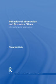 Title: Behavioural Economics and Business Ethics: Interrelations and Applications, Author: Philip Alexander Rajko
