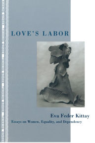 Love's Labor: Essays on Women, Equality and Dependency
