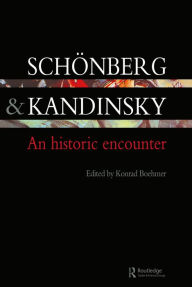 Title: Schonberg and Kandinsky: An Historic Encounter, Author: Konrad Boehmer