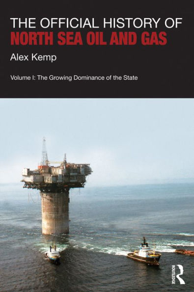 The Official History of North Sea Oil and Gas: Vol. I: The Growing Dominance of the State