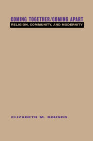 Title: Coming Together/Coming Apart: Religion, Community and Modernity, Author: Elizabeth Bounds