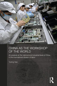 Title: China as the Workshop of the World: An Analysis at the National and Industrial Level of China in the International Division of Labor, Author: Yuning Gao