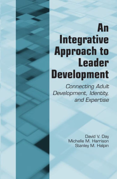 An Integrative Approach to Leader Development: Connecting Adult Development, Identity, and Expertise