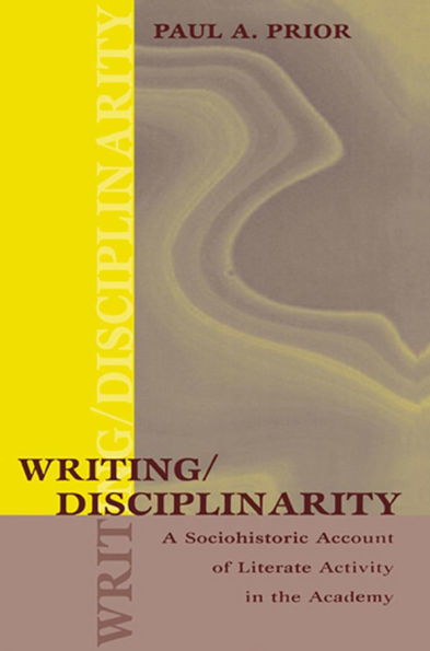 Writing/Disciplinarity: A Sociohistoric Account of Literate Activity in the Academy