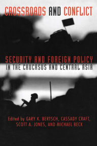 Crossroads and Conflict: Security and Foreign Policy in the Caucasus and Central Asia