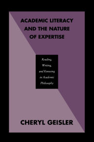 Title: Academic Literacy and the Nature of Expertise: Reading, Writing, and Knowing in Academic Philosophy, Author: Cheryl Geisler
