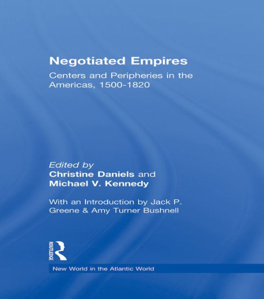 Negotiated Empires: Centers and Peripheries in the Americas, 1500-1820