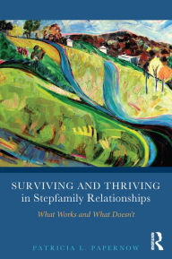 Title: Surviving and Thriving in Stepfamily Relationships: What Works and What Doesn't, Author: Patricia L. Papernow