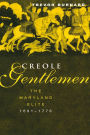 Creole Gentlemen: The Maryland Elite, 1691-1776