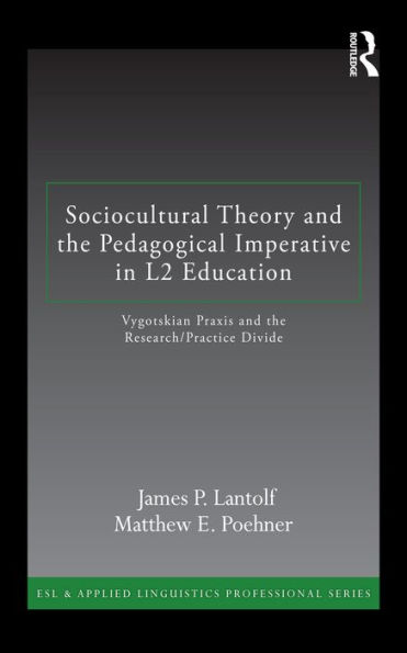 Sociocultural Theory and the Pedagogical Imperative in L2 Education: Vygotskian Praxis and the Research/Practice Divide