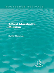 Title: Alfred Marshall's Mission (Routledge Revivals), Author: David Reisman