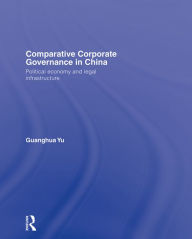 Title: Comparative Corporate Governance in China: Political Economy and Legal Infrastructure, Author: Guanghua Yu