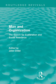Man and Organization (Routledge Revivals): The Search for Explanation and Social Relevance