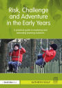 Risk, Challenge and Adventure in the Early Years: A practical guide to exploring and extending learning outdoors