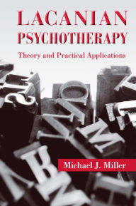 Title: Lacanian Psychotherapy: Theory and Practical Applications, Author: Michael J. Miller