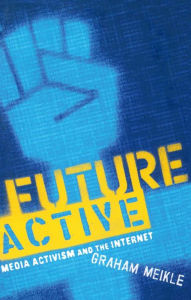 Title: Future Active: Media Activism and the Internet, Author: Graham Meikle