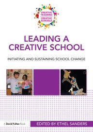 Title: Leading a Creative School: Initiating and Sustaining School Change, Author: Ethel Sanders