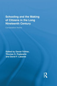 Title: Schooling and the Making of Citizens in the Long Nineteenth Century: Comparative Visions, Author: Daniel Tröhler