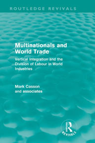 Title: Multinationals and World Trade (Routledge Revivals): Vertical Integration and the Division of Labour in World Industries, Author: Mark Casson