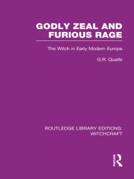 Title: Godly Zeal and Furious Rage (RLE Witchcraft): The Witch in Early Modern Europe, Author: Geoffrey Quaife