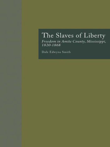 The Slaves of Liberty: Freedom in Amite County, Mississippi, 1820-1868