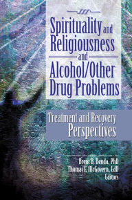 Title: Spirituality and Religiousness and Alcohol/Other Drug Problems: Treatment and Recovery Perspectives, Author: Brent B. Benda