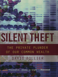 Title: Silent Theft: The Private Plunder of Our Common Wealth, Author: David Bollier