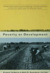 Title: Poverty or Development: Global Restructuring and Regional Transformation in the US South and the Mexican South, Author: Richard Tardanico