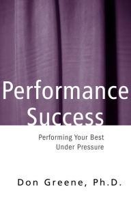 Performance Success: Performing Your Best Under Pressure
