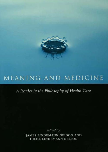 Meaning and Medicine: A Reader in the Philosophy of Health Care