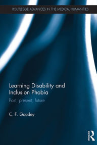 Title: Learning Disability and Inclusion Phobia: Past, Present, Future, Author: C. F. Goodey