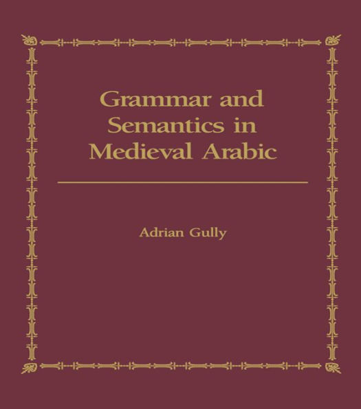 Grammar and Semantics in Medieval Arabic: The Study of Ibn-Hisham's 'Mughni I-Labib'