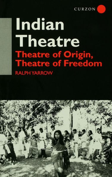 Indian Theatre: Theatre of Origin, Theatre of Freedom