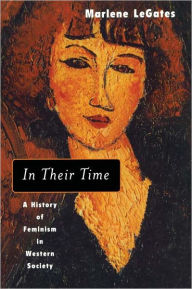 Title: In Their Time: A History of Feminism in Western Society, Author: Marlene LeGates