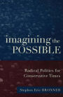 Imagining the Possible: Radical Politics for Conservative Times