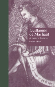 Title: Guillaume de Machaut: A Guide to Research, Author: Lawrence Earp