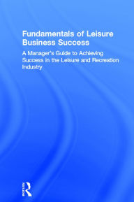 Title: Fundamentals of Leisure Business Success: A Manager's Guide to Achieving Success in the Leisure and Recreation Industry, Author: William Winston