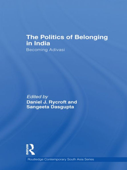 The Politics of Belonging in India: Becoming Adivasi