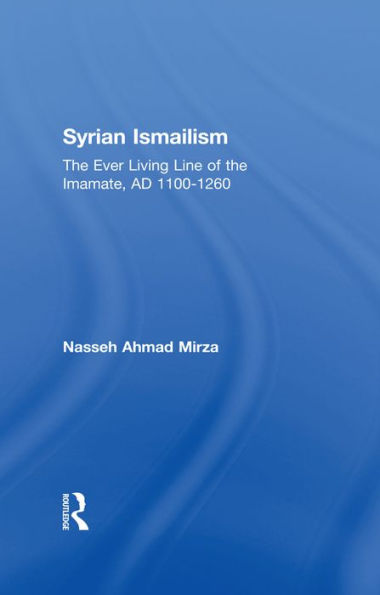 Syrian Ismailism: The Ever Living Line of the Imamate, A.D. 1100--1260