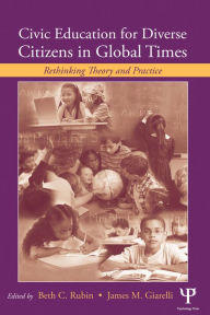 Title: Civic Education for Diverse Citizens in Global Times: Rethinking Theory and Practice, Author: Beth C. Rubin