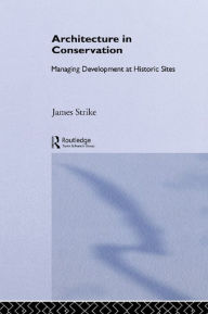 Title: Architecture in Conservation: Managing Development at Historic Sites, Author: James Strike