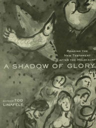 Title: A Shadow of Glory: Reading the New Testament After the Holocaust, Author: Tod Linafelt